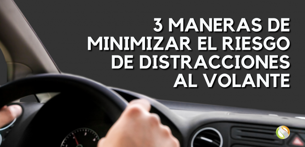 Tres maneras de minimizar el riesgo de distracciones al volante